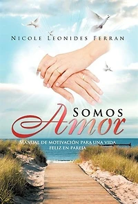 Somos Amor: Manual de Motivaci N Para Una Vida Feliz En Pareja