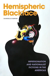 Hemispheric Blackface: Impersonation and Nationalist Fictions the Americas