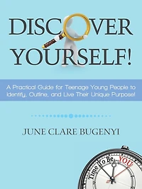 Discover Yourself!: A Practical Guide for Teenage Young People to Identify, Outline, and Live Their Unique Purpose!
