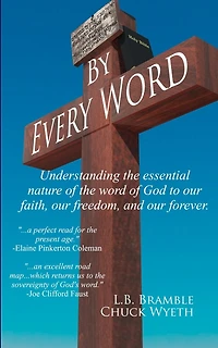 By Every Word: Understanding the essential nature of the word of God to our faith, our freedom, and our forever.
