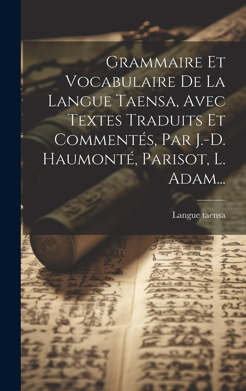 Grammaire Et Vocabulaire De La Langue Taensa, Avec Textes Traduits Et Commentés, Par J.-d. Haumonté, Parisot