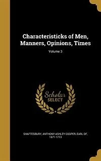 Characteristicks of Men, Manners, Opinions, Times; Volume 3