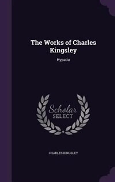 The Works of Charles Kingsley: Hypatia