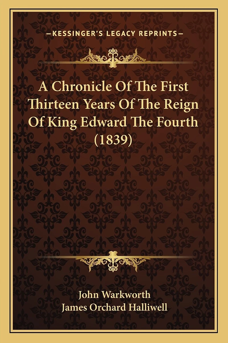 A Chronicle Of The First Thirteen Years Of The Reign Of King Edward The Fourth (1839)