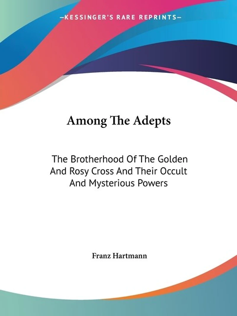 Among The Adepts: Brotherhood Of Golden And Rosy Cross Their Occult Mysterious Powers