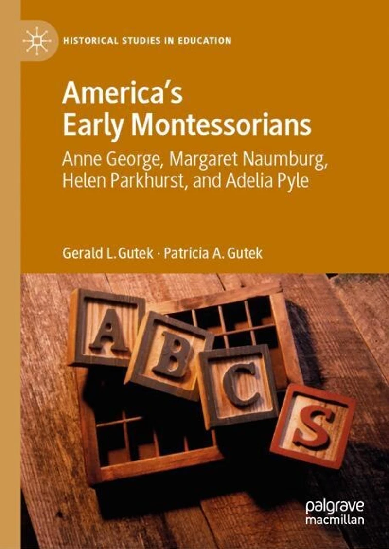 America's Early Montessorians: Anne George, Margaret Naumburg, Helen Parkhurst And Adelia Pyle