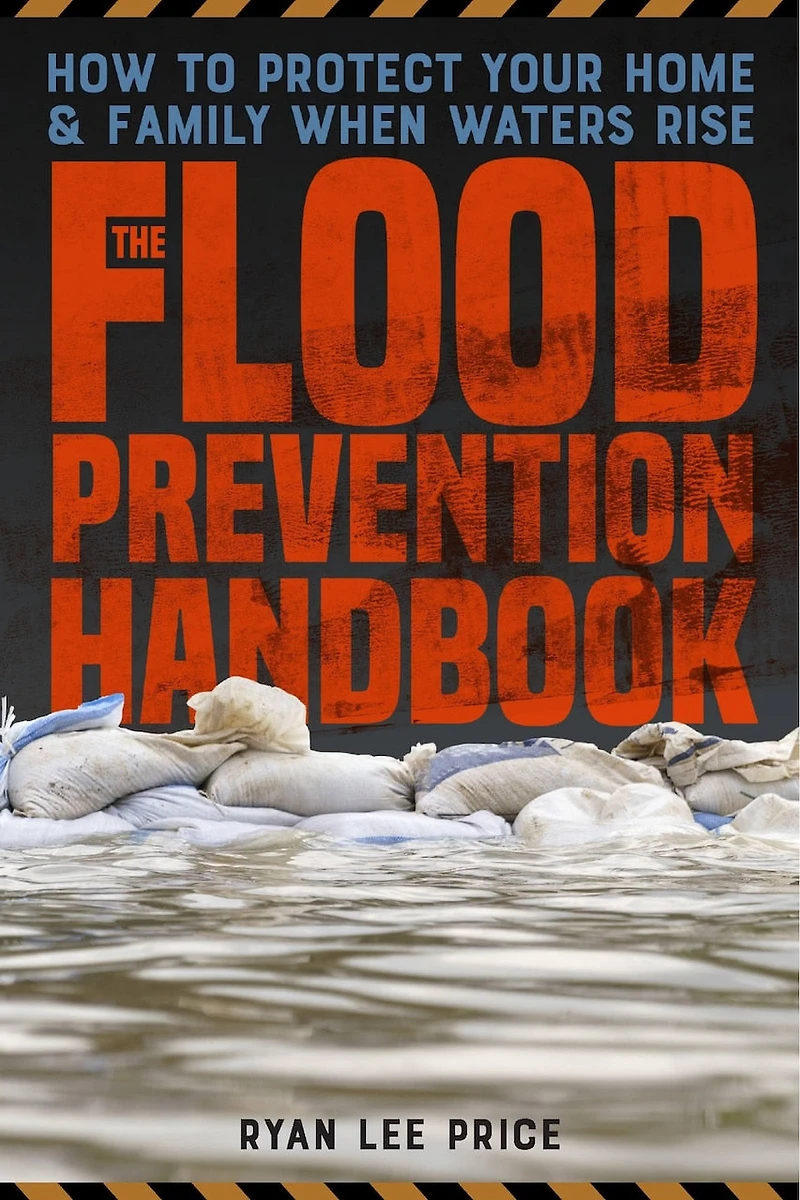 The Flood Prevention Handbook: How to Protect Your Home and Family When Waters Rise