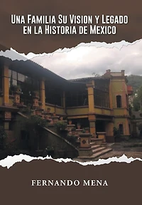 UNA FAMILIA SU VISION Y LEGADO EN LA HISTORIA DE MÉXICO