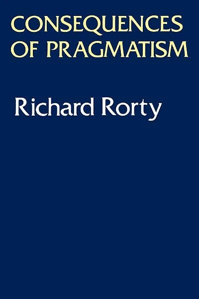 Consequences Of Pragmatism: Essays 1972-1980