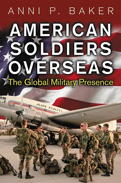 American Soldiers Overseas: The Global Military Presence