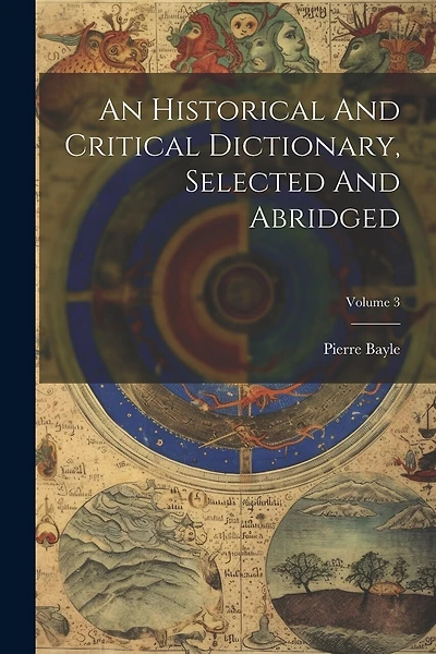 An Historical And Critical Dictionary, Selected And Abridged; Volume 3