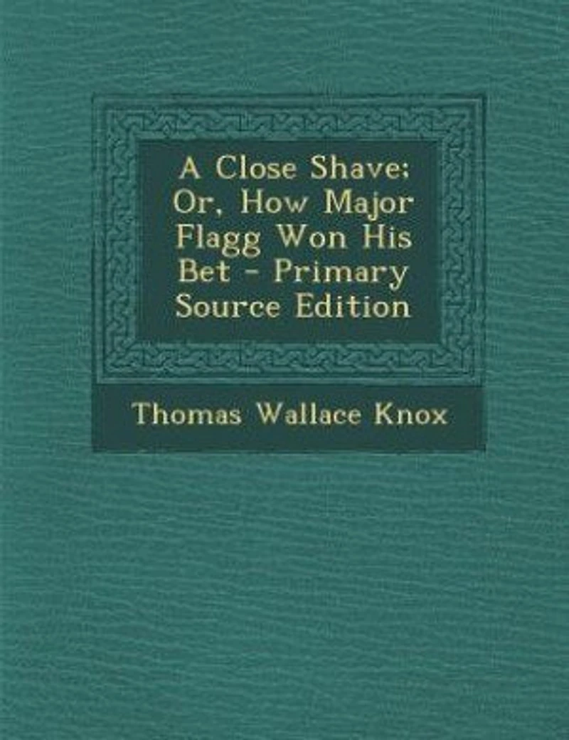A Close Shave; Or, How Major Flagg Won His Bet - Primary Source Edition