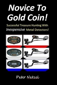 Novice To Gold Coin: : Successful Treasure Hunting With Inexpensive Metal Detectors