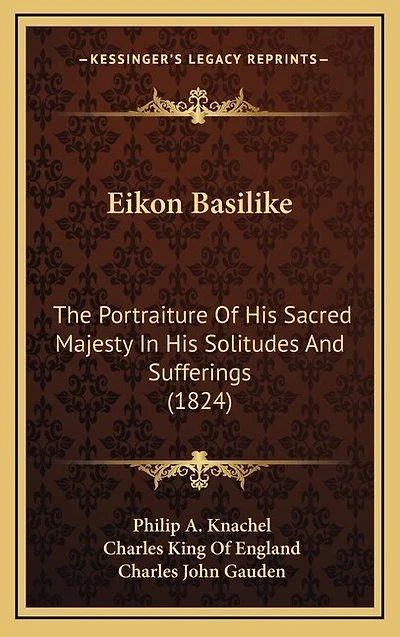 Eikon Basilike: The Portraiture Of His Sacred Majesty In His Solitudes And Sufferings (1824)