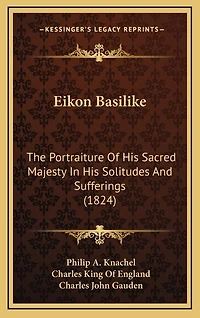 Eikon Basilike: The Portraiture Of His Sacred Majesty In His Solitudes And Sufferings (1824)