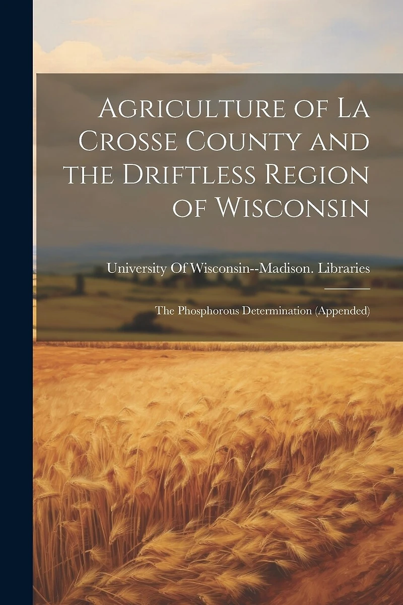 Agriculture of La Crosse County and the Driftless Region of Wisconsin: The Phosphorous Determination (Appended