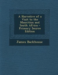 A Narrative of a Visit to the Mauritius and South Africa - Primary Source Edition