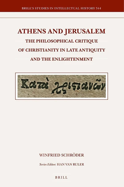Athens and Jerusalem: The Philosophical Critique of Christianity in Late Antiquity and the Enlightenment