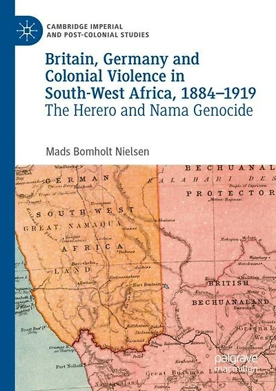 Britain, Germany and Colonial Violence in South-West Africa, 1884-1919: The Herero and Nama Genocide