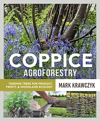 Coppice Agroforestry: Tending Trees For Product, Profit, And Woodland Ecology
