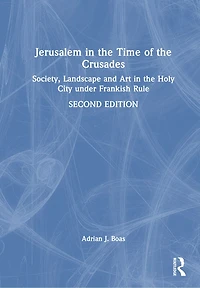 Jerusalem the Time of Crusades: Society, Landscape and Art Holy City under Frankish Rule