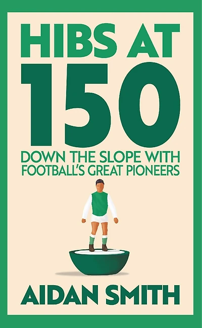 Hibs at 150: Down the Slope with Football's Great Pioneers