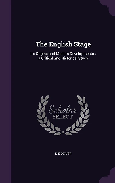 The English Stage: Its Origins and Modern Developments: a Critical and Historical Study