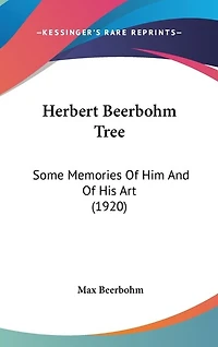 Herbert Beerbohm Tree: Some Memories Of Him And Of His Art (1920)