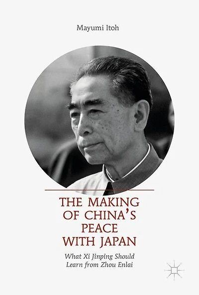 The Making of China's Peace with Japan: What Xi Jinping Should Learn from Zhou Enlai