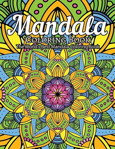 Mandala Coloring Book The World's Best Mandala Coloring Book: Adult Coloring Book Stress Relieving Mandalas Designs Patterns & So Much More Mandala ... For Meditation, Happiness&Soothe the Soul.