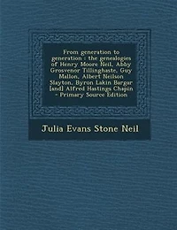From Generation to Generation: The Genealogies of Henry Moore Neil, Abby Grosvenor Tillinghaste, Guy Mallon, Albert Neilson Slayto