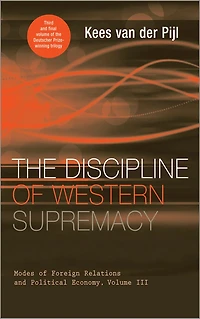 The Discipline of Western Supremacy: Modes Foreign Relations and Political Economy, Volume III