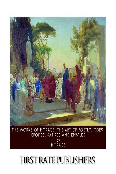 The Works of Horace, Vol. 2 2: Translated Into English Verse, With a Life and Notes (Classic Reprint)