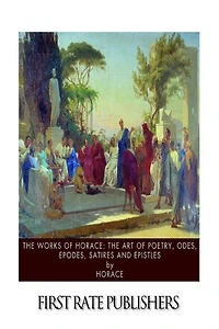 The Works of Horace, Vol. 2 2: Translated Into English Verse, With a Life and Notes (Classic Reprint)