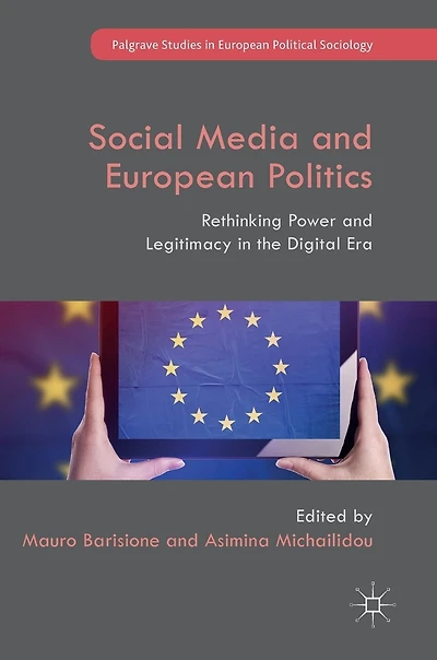 Social Media and European Politics: Rethinking Power Legitimacy the Digital Era