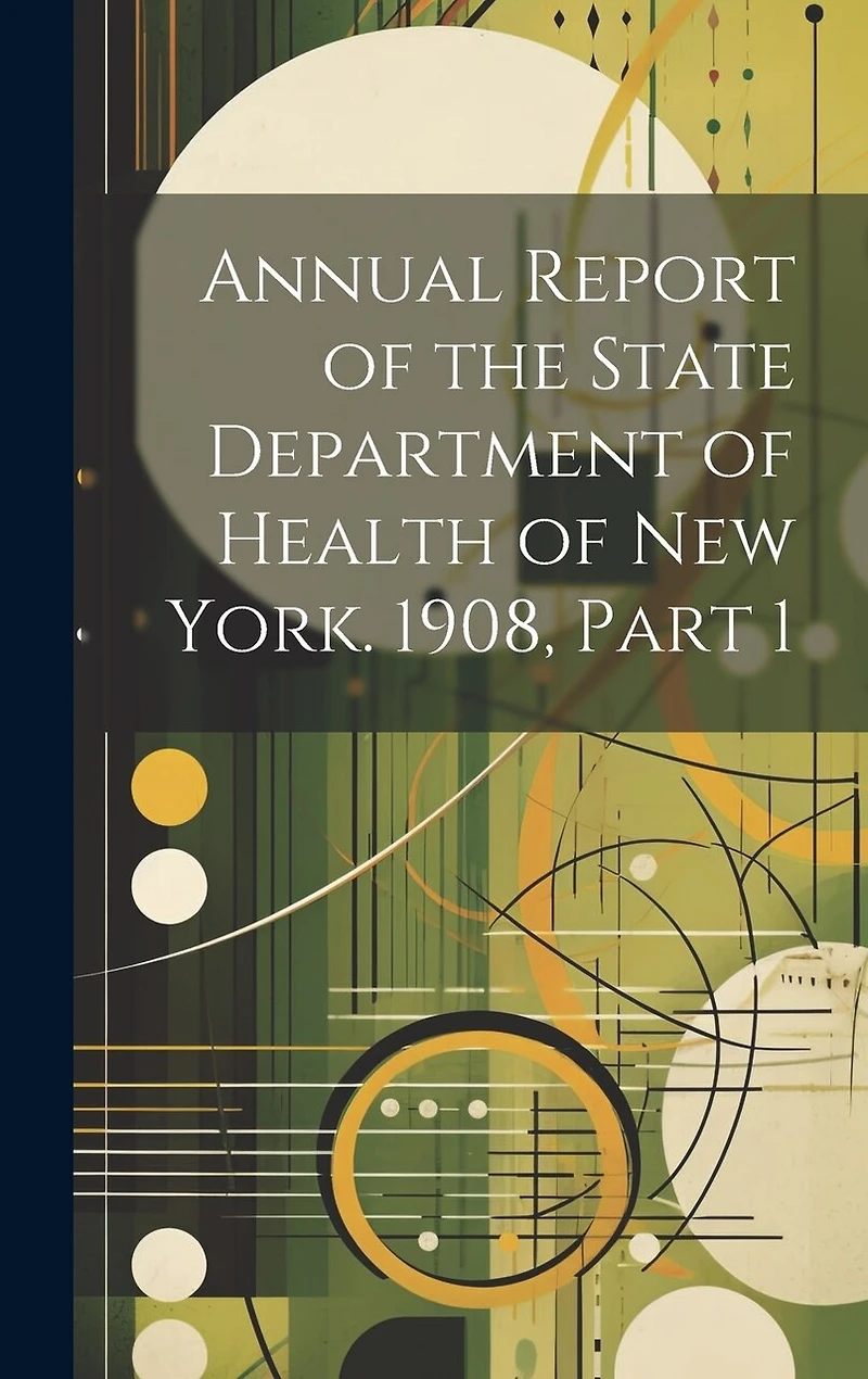 Annual Report of the State Department of Health of New York. 1908, Part 1