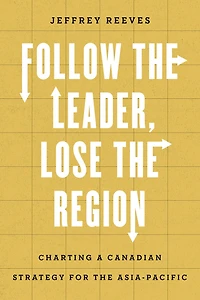 Follow the Leader, Lose Region: Charting a Canadian Strategy for Asia-Pacific