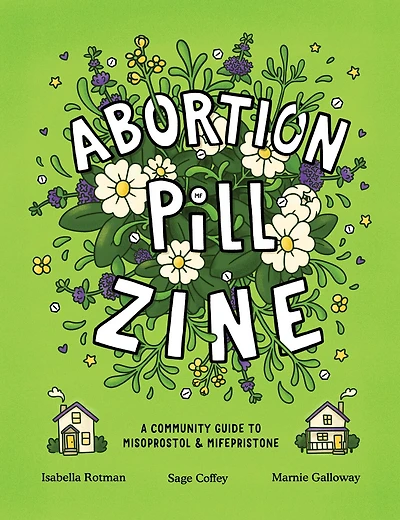 Abortion Pill Zine: A Community Guide to Misoprostol and Mifepristone
