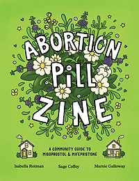 Abortion Pill Zine: A Community Guide to Misoprostol and Mifepristone