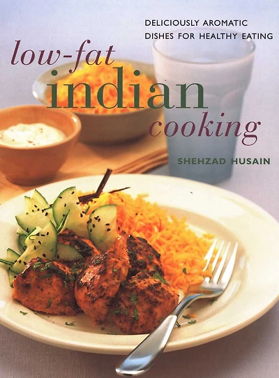 Low-fat Indian Cooking: Deliciously Aromatic Dishes For Healthy Eating