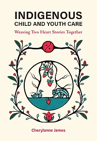 Indigenous Child and Youth Care: Weaving Two Heart Stories Together