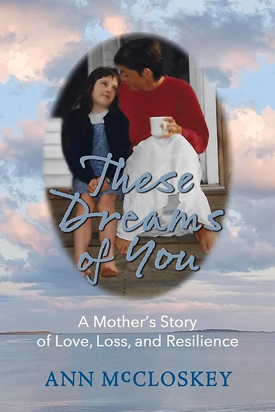 These Dreams of You: A Mother’s Story of Love, Loss, and Resilience