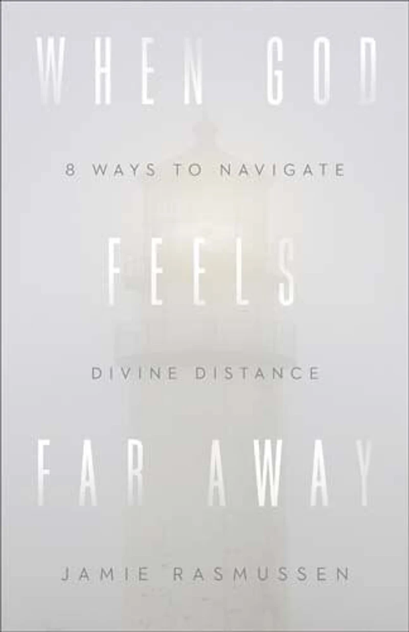 When God Feels Far Away: Eight Ways to Navigate Divine Distance