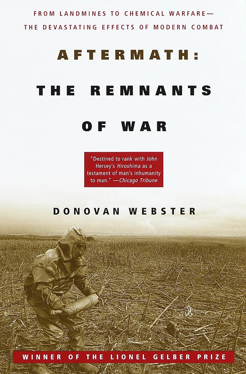 Aftermath: The Remnants of War: From Landmines to Chemical Warfare--The Devastating Effects Modern Combat