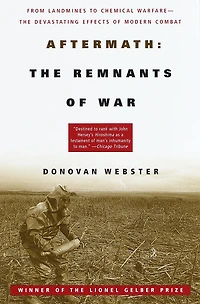 Aftermath: The Remnants of War: From Landmines to Chemical Warfare--The Devastating Effects Modern Combat
