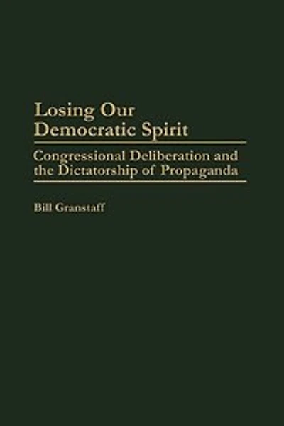 Losing Our Democratic Spirit: Congressional Deliberation and the Dictatorship of Propaganda
