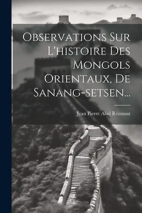 Observations Sur L'histoire Des Mongols Orientaux, De Sanang-setsen...