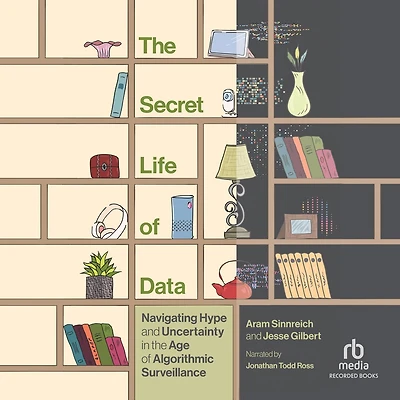 the Secret Life of Data: Navigating Hype and Uncertainty Age Algorithmic Surveillance (The Information Society Series)