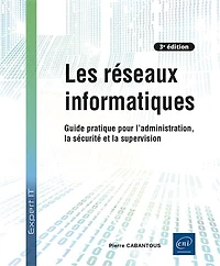 Les réseaux informatiques: guide pratique pour l'administration, la sécurité et supervision
