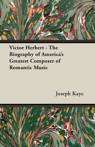 Victor Herbert The Biography Of America S Greatest Composer Romantic Music